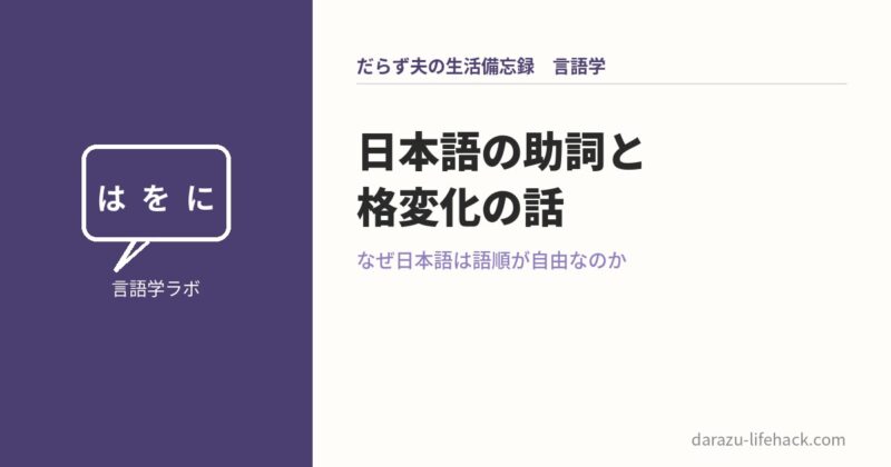 日本語の助詞と格変化の話 なぜ日本語は語順が自由なのか